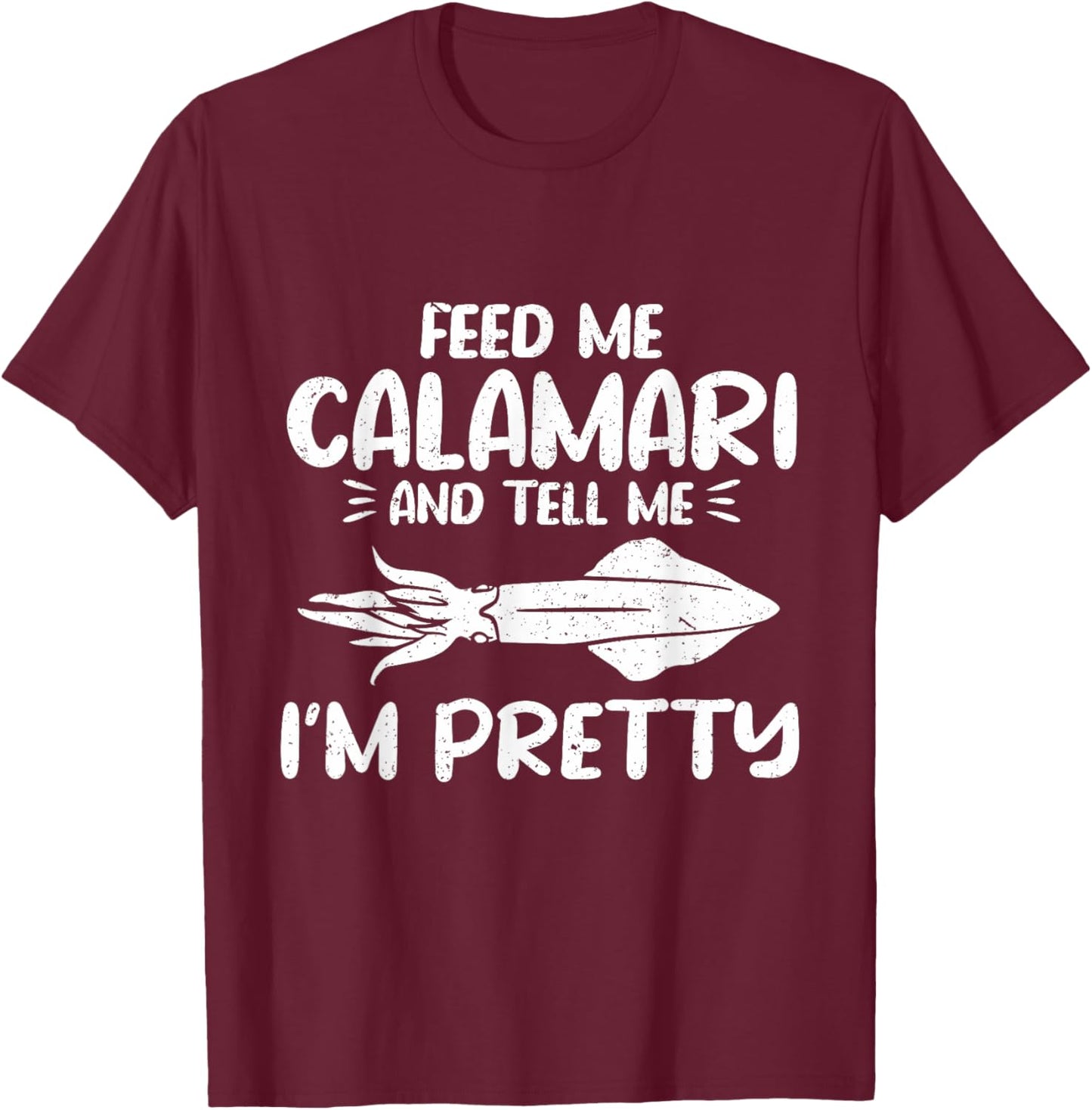 Feed Me Calamari And Tell Me Im Pretty Seafood Calamari T-Shirt - T-Shirt | Maroon