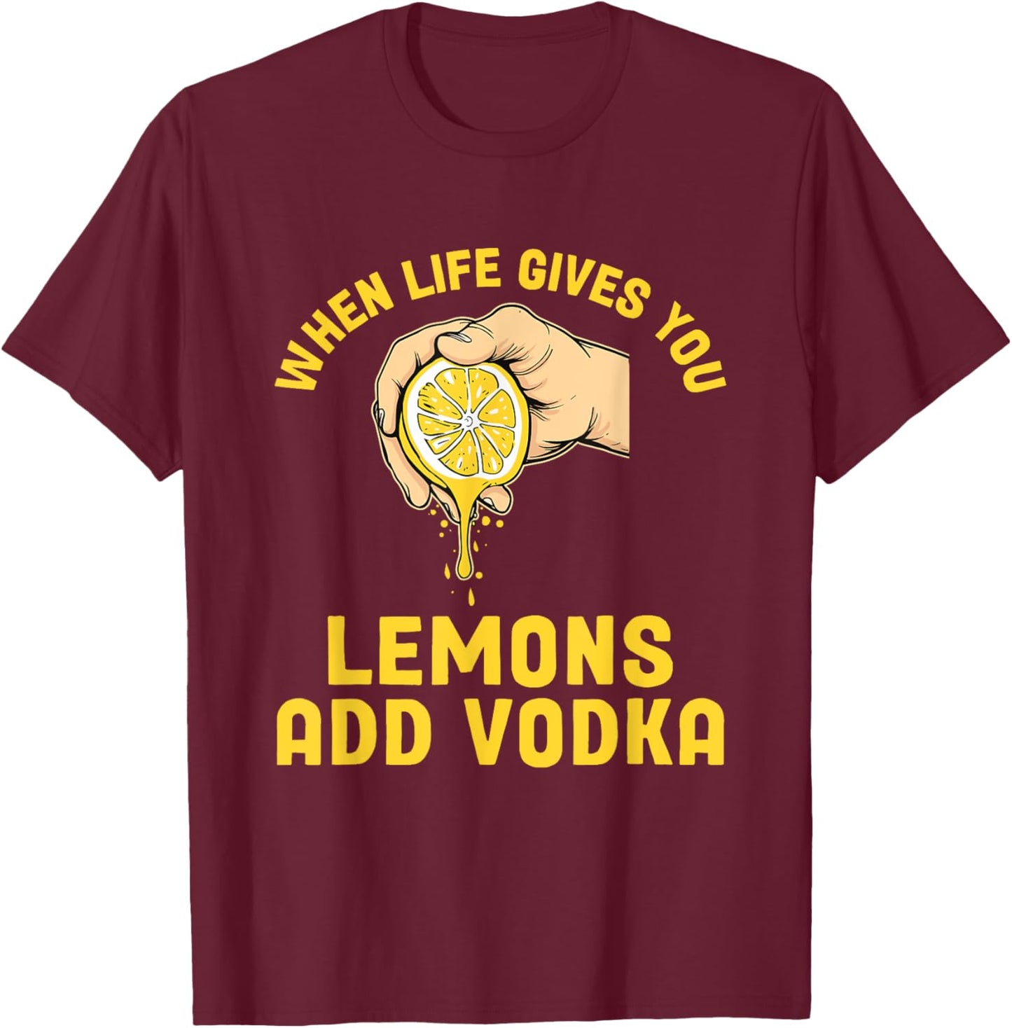 When Life Gives You Lemons Add Vodka Lemonade Cocktails T-Shirt - T-Shirt | Maroon