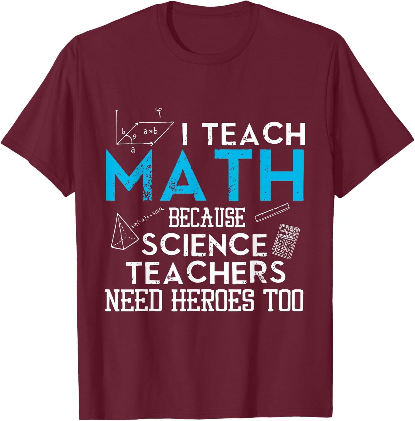 I Teach Math Because Science Teachers Need Heroes Too Men Women T-Shirt - T-Shirt | Maroon