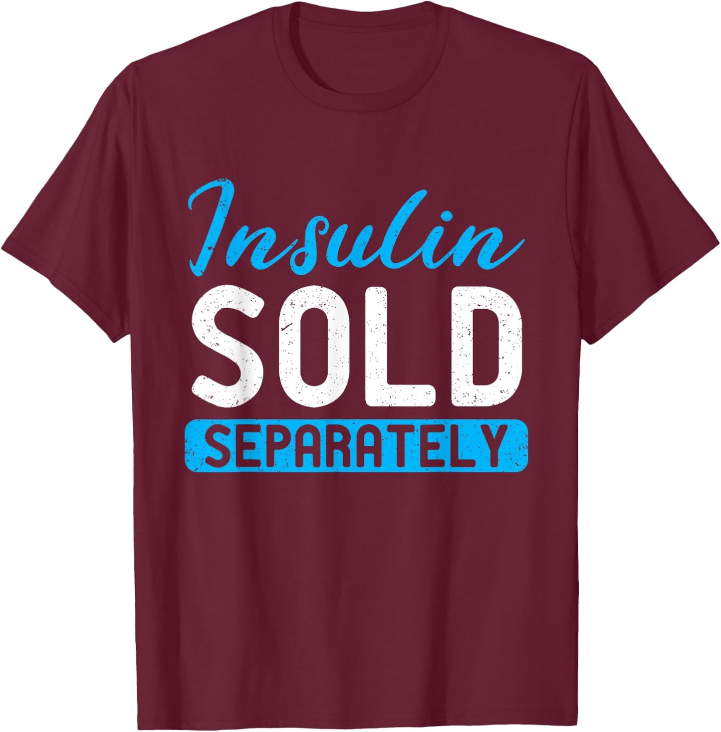 Insulin Sold Separately Type 1 Diabetes Awareness T-Shirt - T-Shirt | Maroon