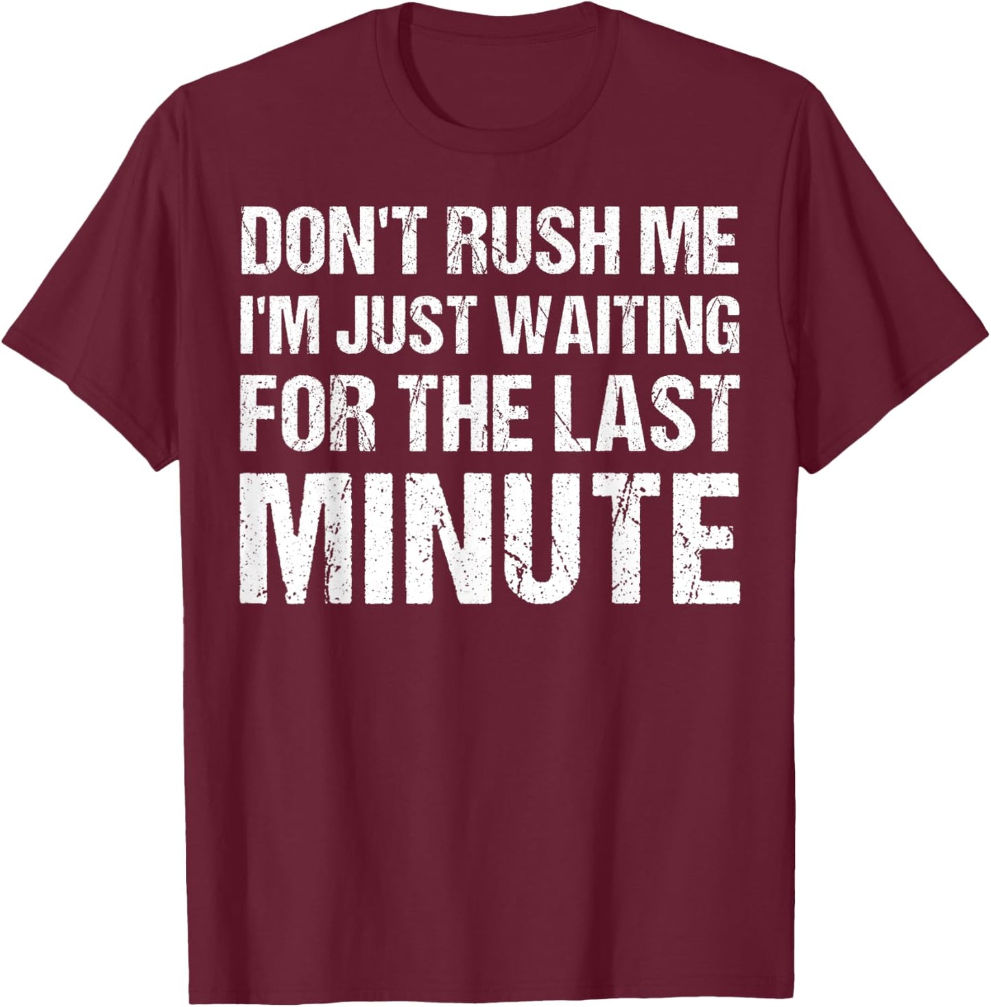 Don't Rush Me, I'm Just Waiting For The Last Minute T-Shirt - T-Shirt | Maroon