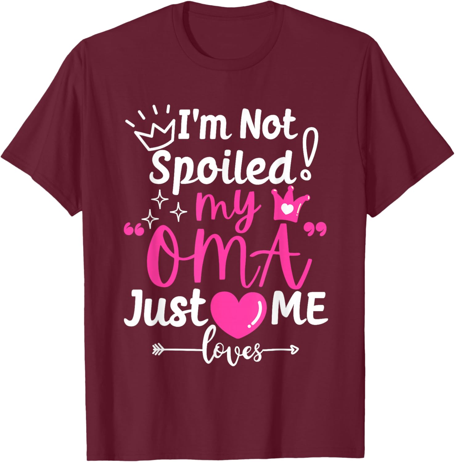 I'm Not Spoiled My Oma Just Loves Me for Team Girls Matching T-Shirt - T-Shirt | Maroon