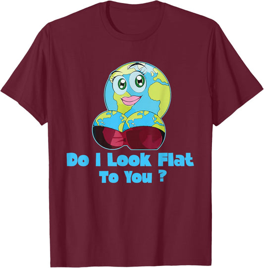 Do I Look Flat To You Earth Day Mother Day T-Shirt - T-Shirt | Maroon