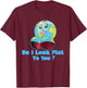 Do I Look Flat To You Earth Day Mother Day T-Shirt - T-Shirt | Maroon