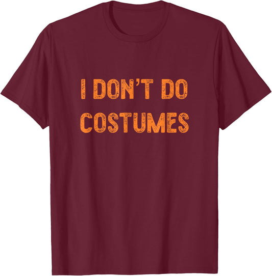 Funny Halloween Shirt - I Don't do Costumes. T-Shirt - T-Shirt | Maroon