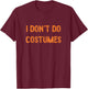 Funny Halloween Shirt - I Don't do Costumes. T-Shirt - T-Shirt | Maroon