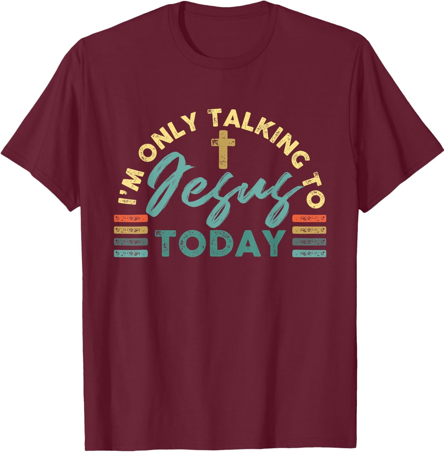 I'm Only Talking To Jesus Today T-Shirt - T-Shirt | Maroon
