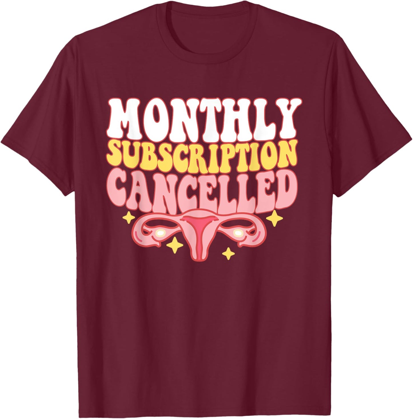 Monthly Subscription Cancelled Hysterectomy Uterus Removal T-Shirt - T-Shirt | Maroon