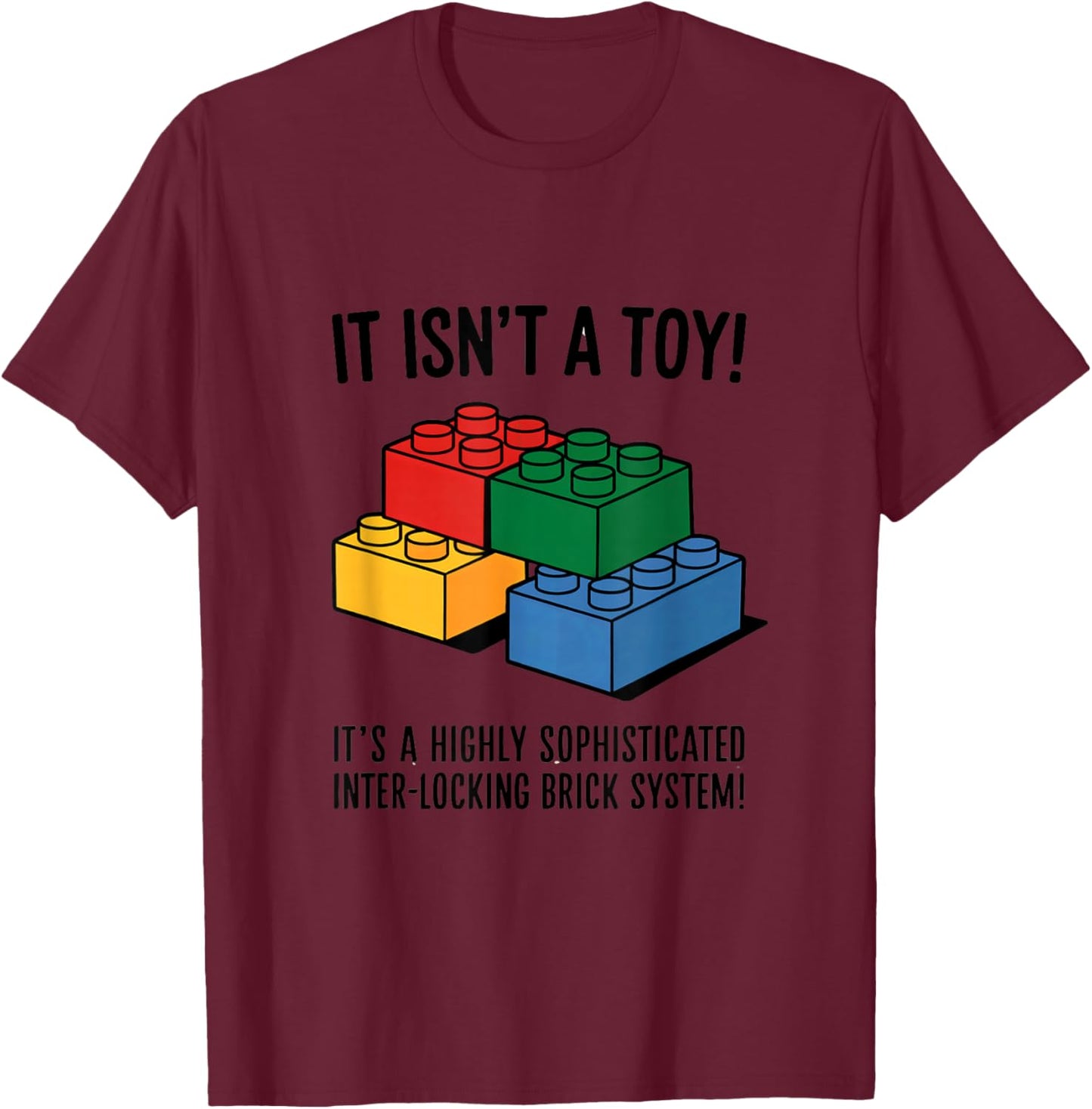 Building Bricks It Isn't A Toy It's A Highly Sophisticated T-Shirt - T-Shirt | Maroon