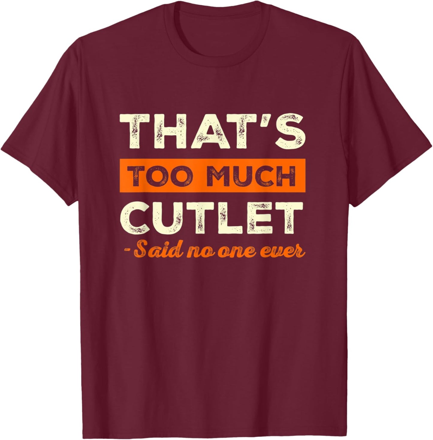 That's Too Much Cutlet Funny Meat Lover Humor Chicken Cutlet T-Shirt - T-Shirt | Maroon