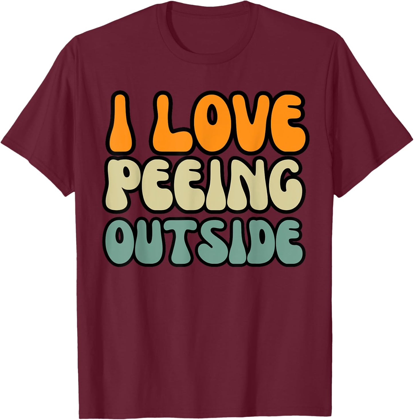 I Love Peeing Outside Camper Sarcastic Joke Funny Outdoor T-Shirt - T-Shirt | Maroon
