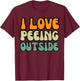 I Love Peeing Outside Camper Sarcastic Joke Funny Outdoor T-Shirt - T-Shirt | Maroon