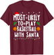 Most Likely To Play Basketball With Santa Family Christmas T-Shirt - T-Shirt | Maroon