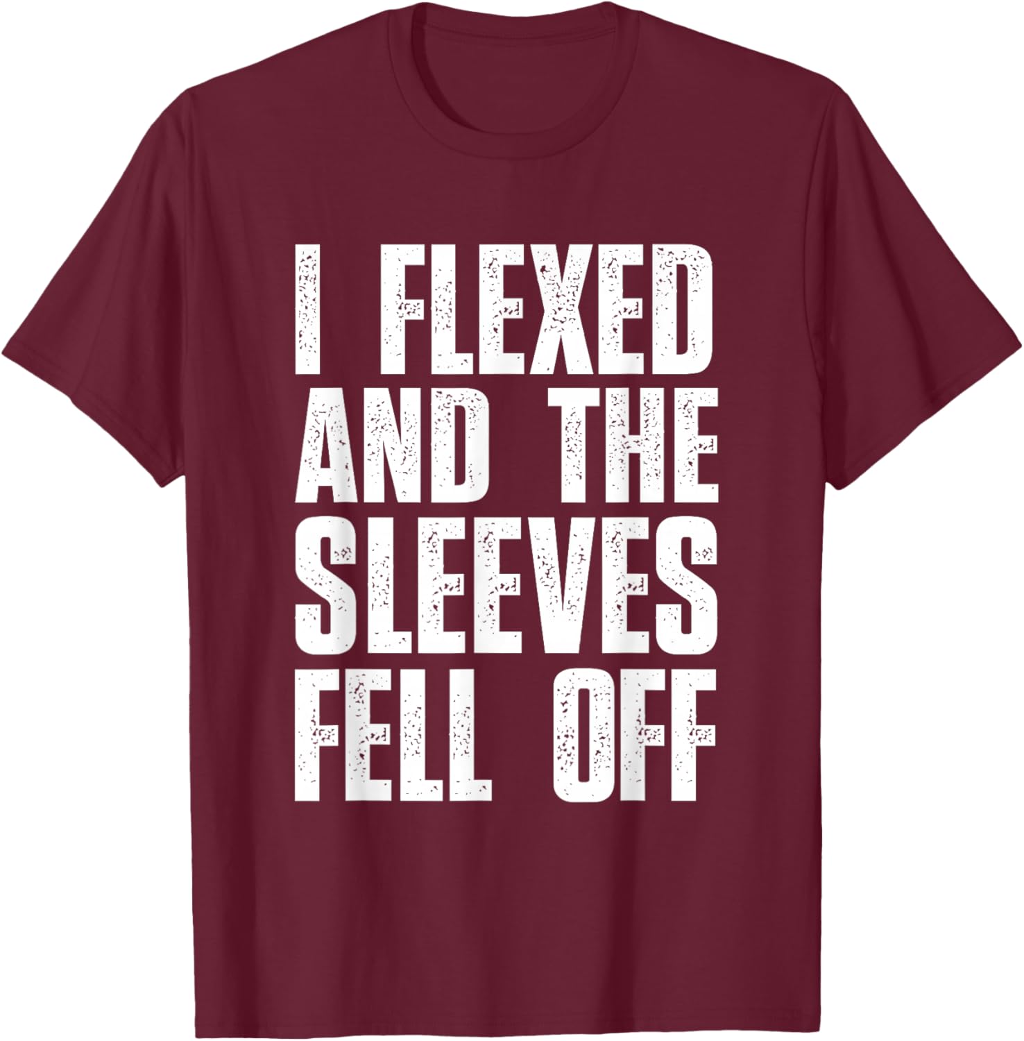 I Flexed And The Sleeves Fell Off T Shirts Funny Gym T-Shirt - T-Shirt | Maroon