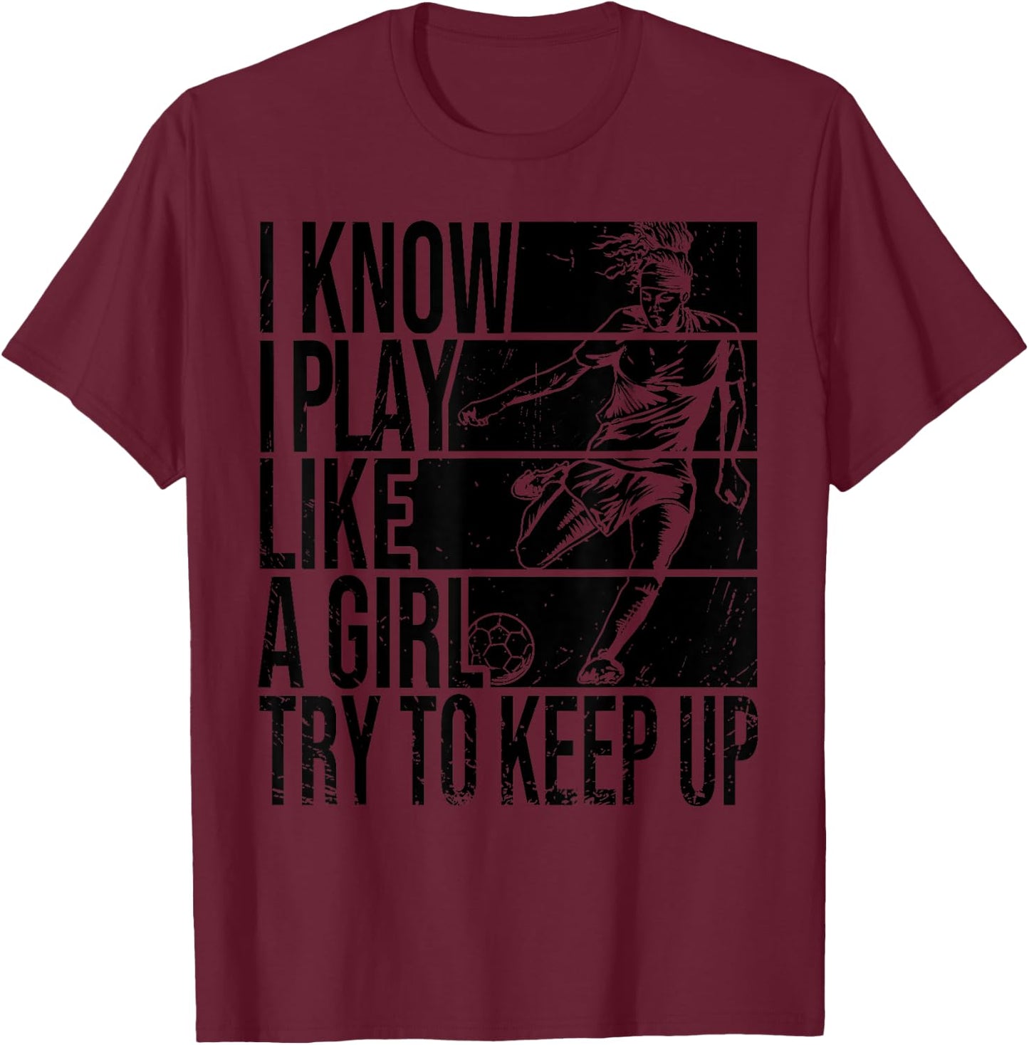 I Know I Play Like A Girl Try To Keep Up Funny Soccer Player T-Shirt - T-Shirt | Maroon