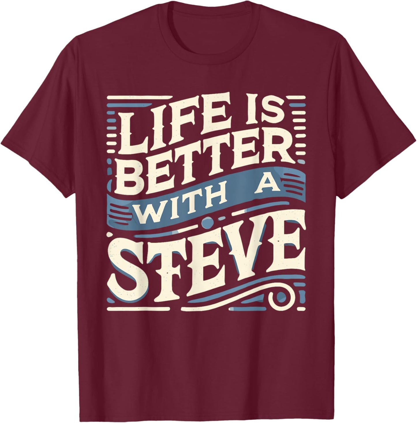 Life Is Better With A STEVE Name STEVE T-Shirt - T-Shirt | Maroon