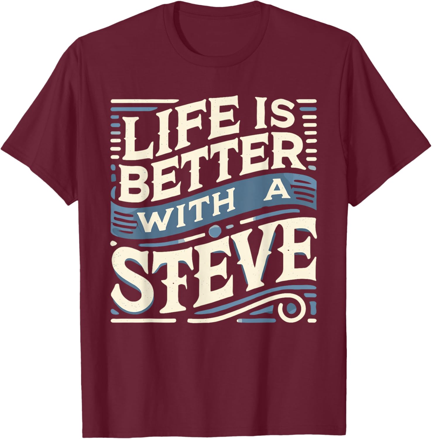 Life Is Better With A STEVE Name STEVE T-Shirt - T-Shirt | Maroon