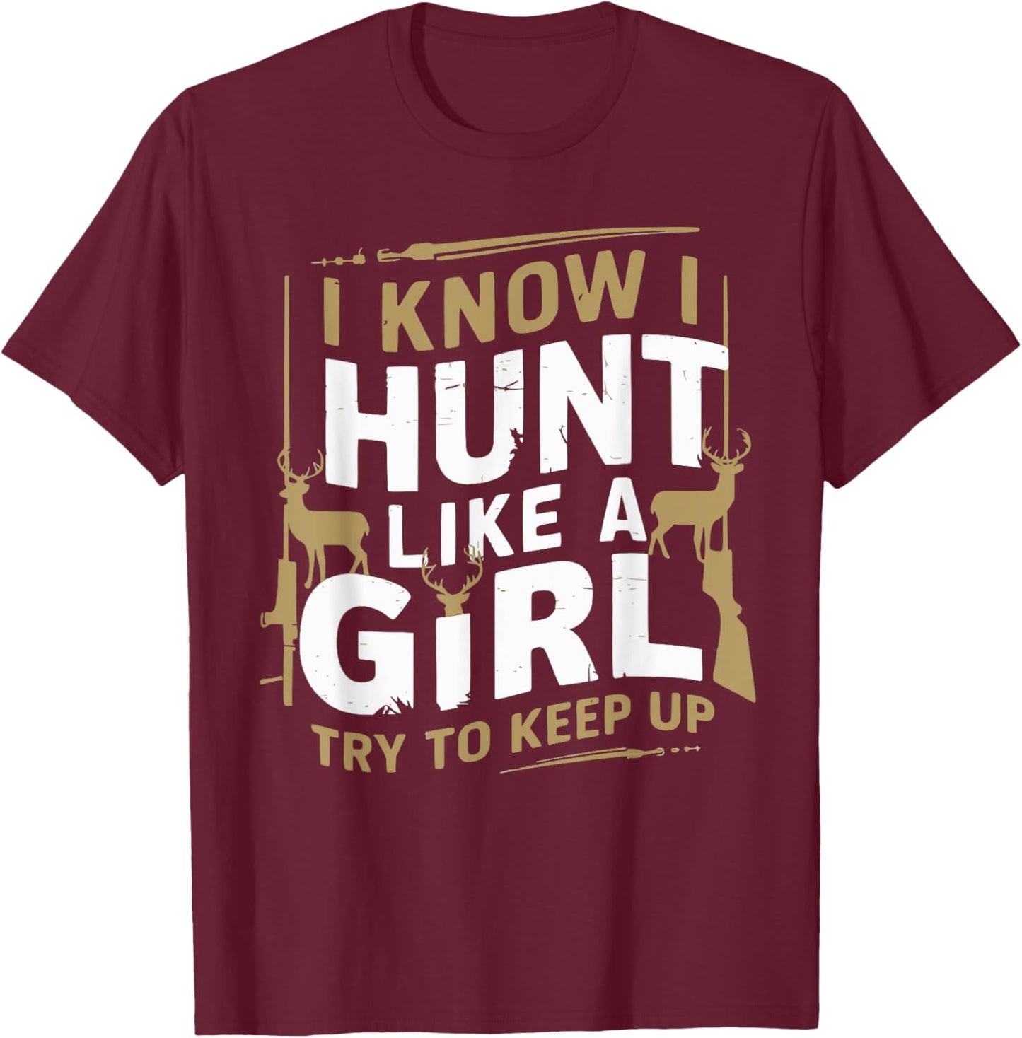 I Know I Hunt Like A Girl Try To Keep Up Funny Hunting T-Shirt - T-Shirt | Maroon