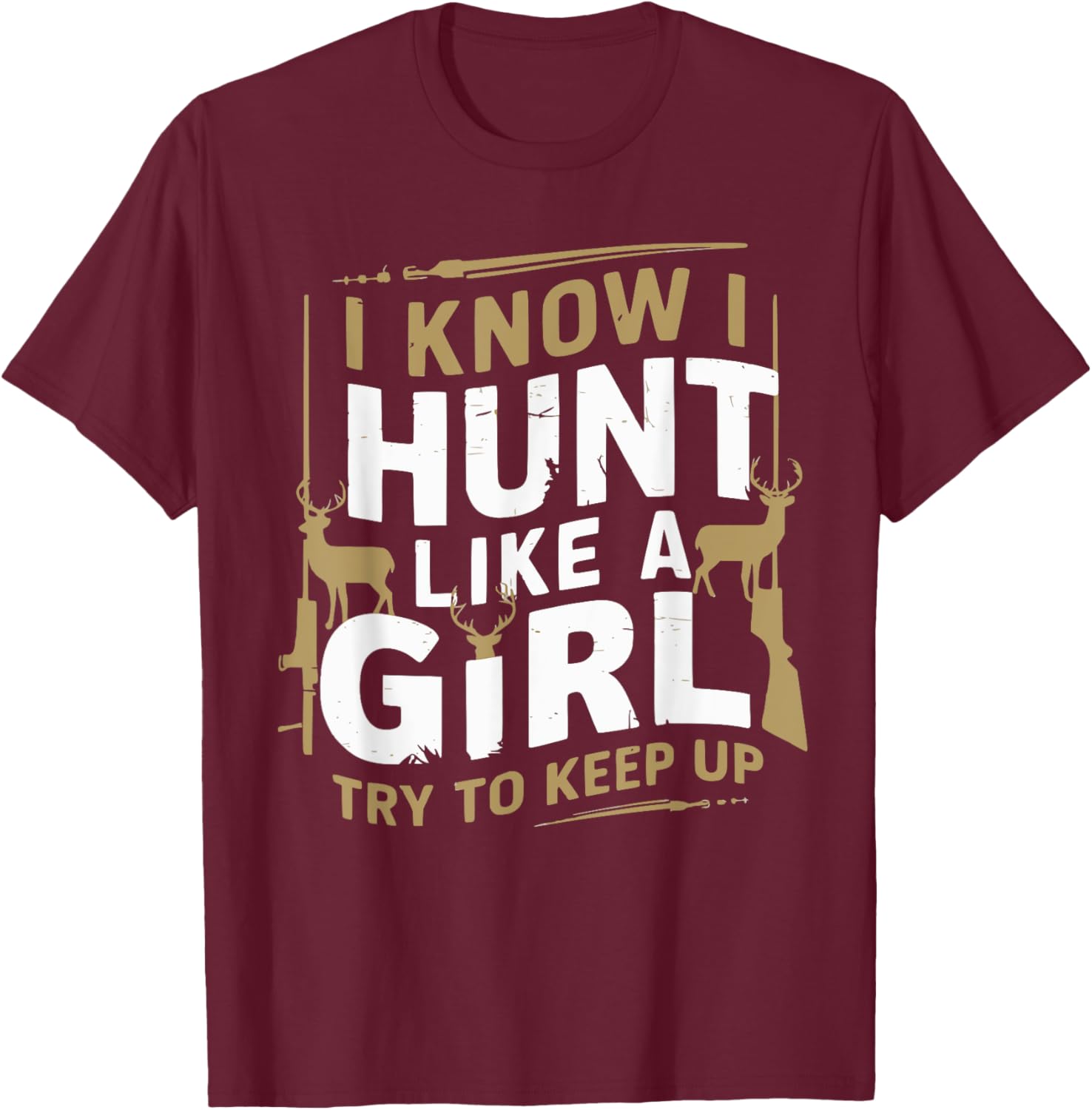 I Know I Hunt Like A Girl Try To Keep Up Funny Hunting T-Shirt - T-Shirt | Maroon