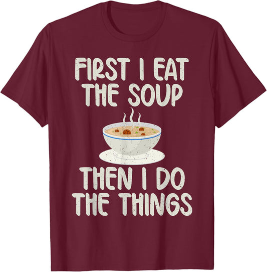 First i eat the Soup then i do the Things Soup Lover T-Shirt - T-Shirt | Maroon