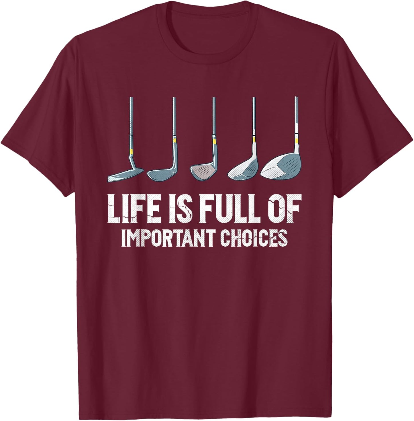 Life is Full Of Important Choices golf clubs types T-Shirt - T-Shirt | Maroon