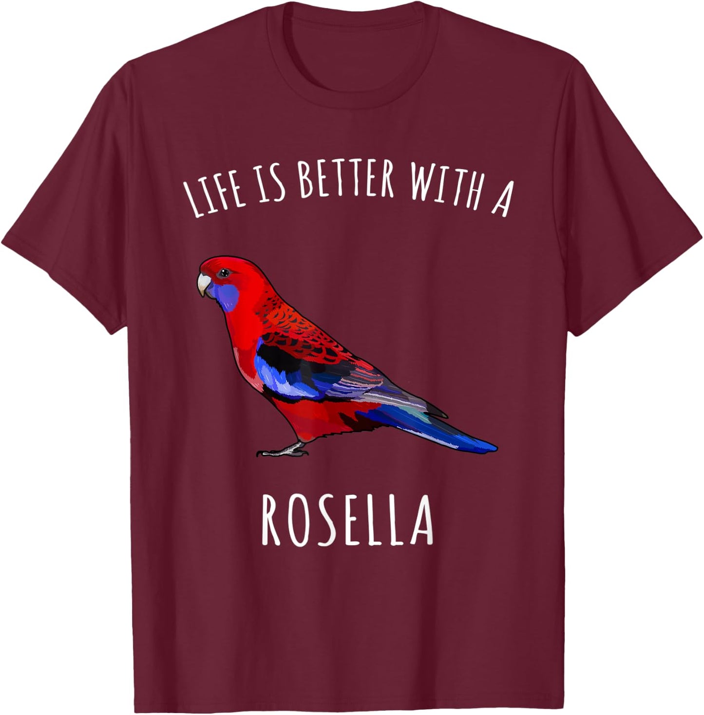 Life Is Better With A Rosella Bird Lover T-Shirt - T-Shirt | Maroon