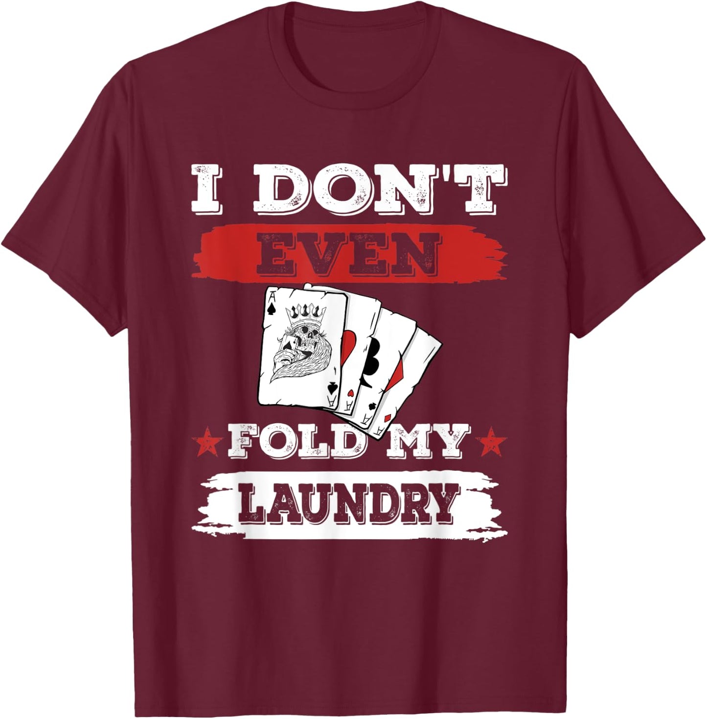 I don't even fold my laundry Poker Players Gambling T-Shirt - T-Shirt | Maroon
