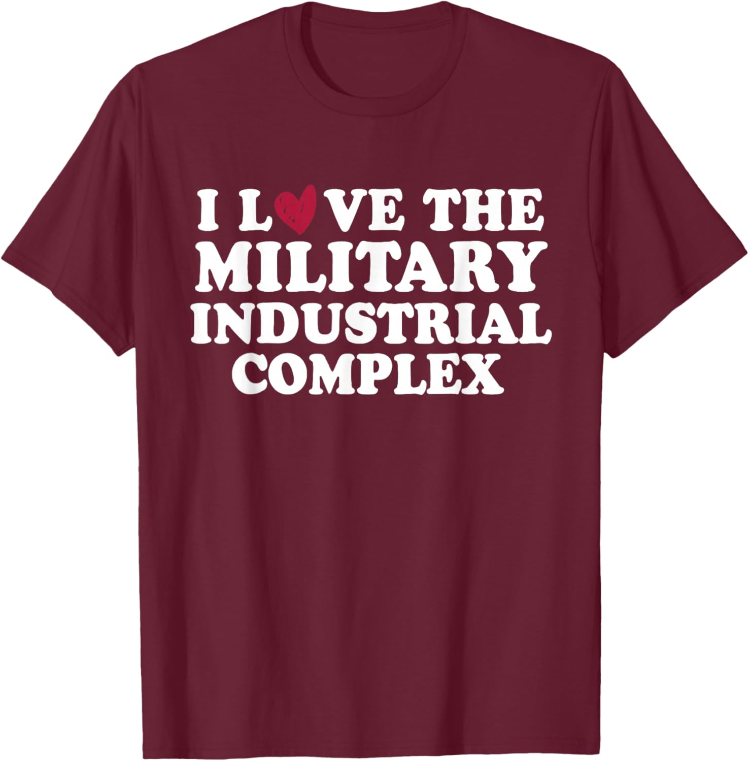 I Love Military Industrial Complex T-Shirt - T-Shirt | Maroon