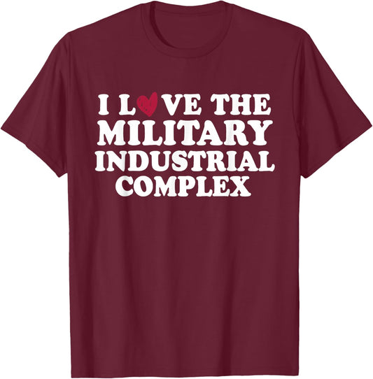I Love Military Industrial Complex T-Shirt - T-Shirt | Maroon