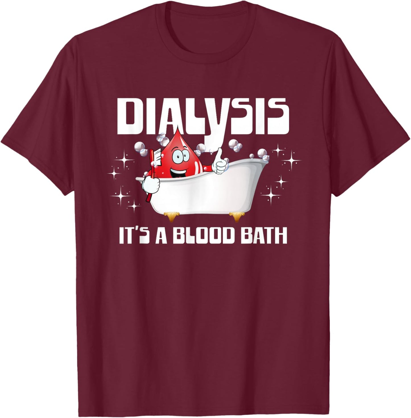 Dialysis It's A Blood Bath a Funny Dialysis Patient or Nurse T-Shirt - T-Shirt | Maroon