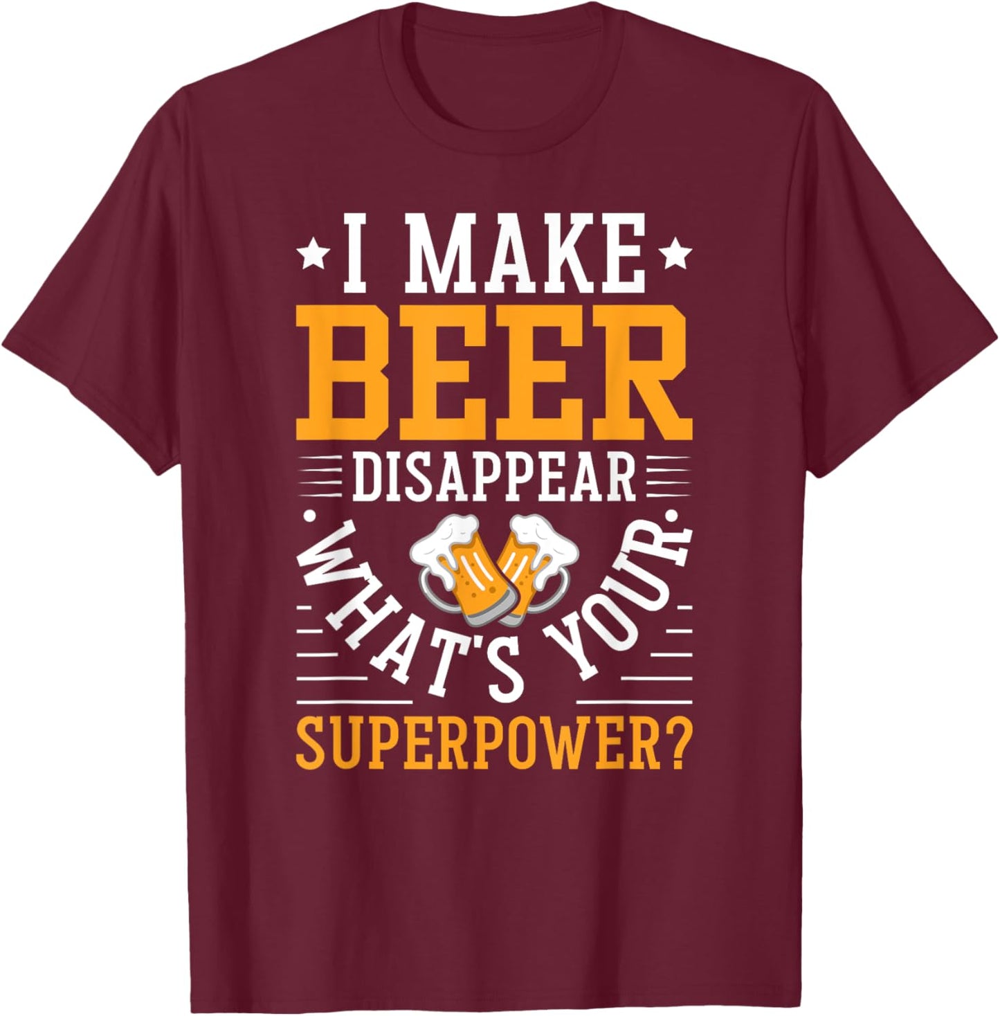 I Make Beer Disappear What's Your Superpower Funny Drinking T-Shirt - T-Shirt | Maroon