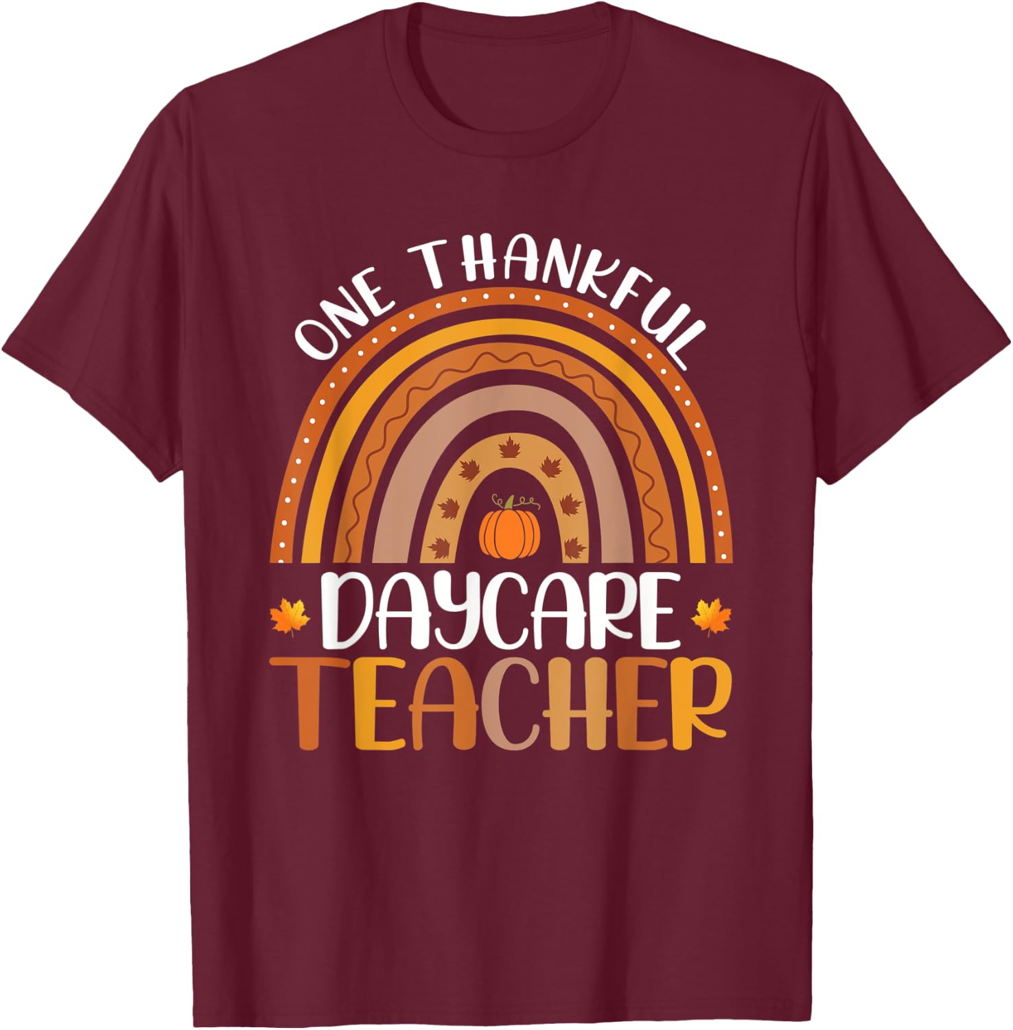 One Thankful Daycare Teacher Fall Rainbow Thanksgiving Day T-Shirt - T-Shirt | Maroon