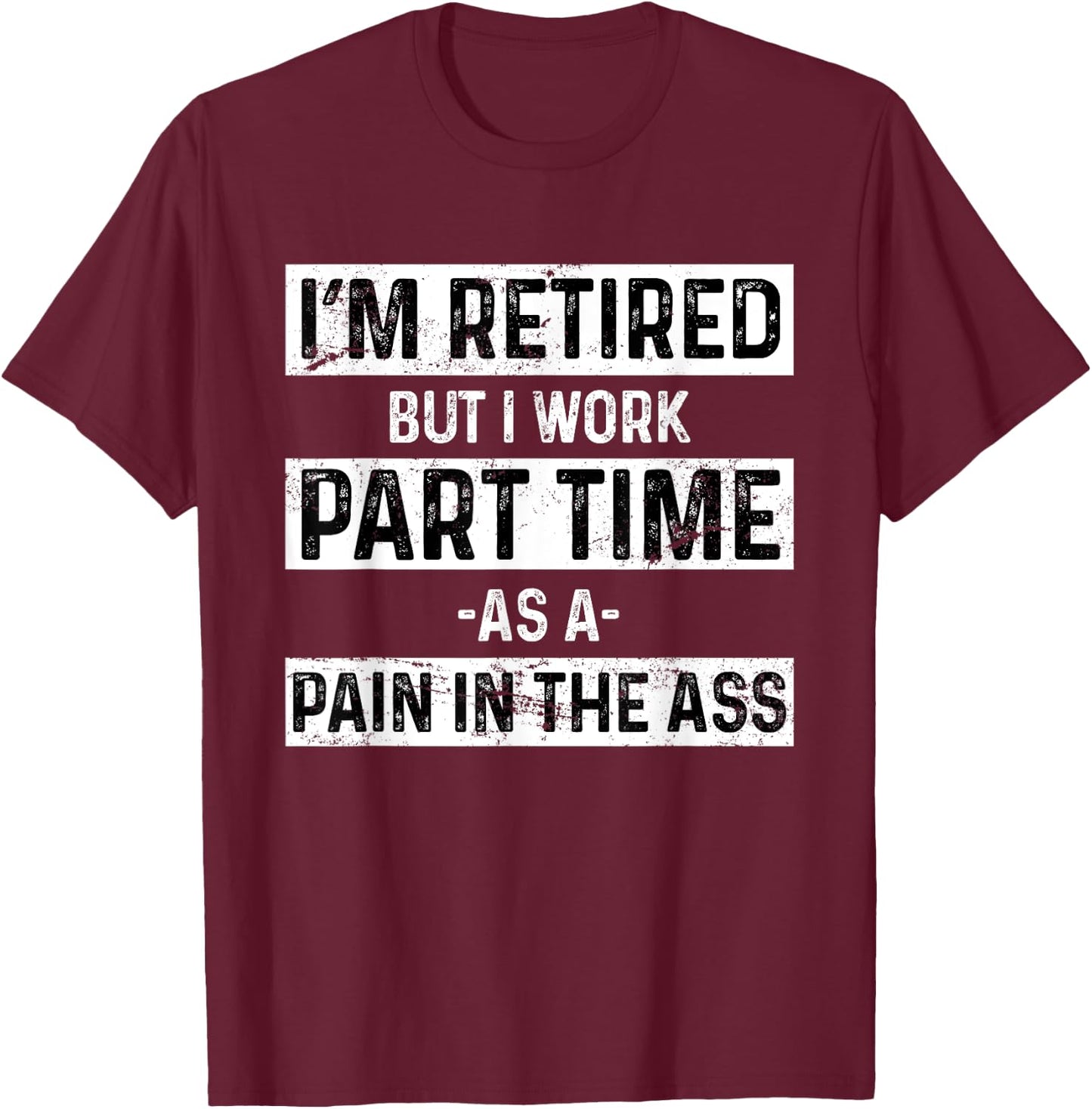 Funny Pain In The Ass Grumpy Old Men Retirement Gift Retired T-Shirt - T-Shirt | Maroon