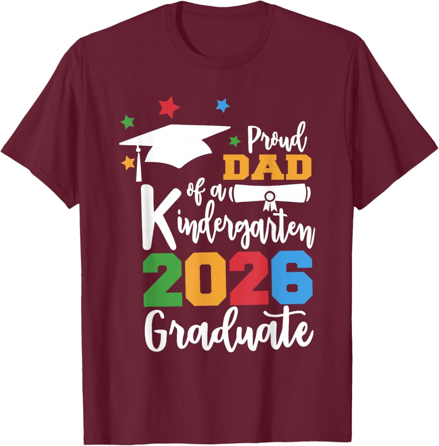 Proud Dad of A Kindergarten Class of 2026 Graduate Grad T-Shirt - T-Shirt | Maroon
