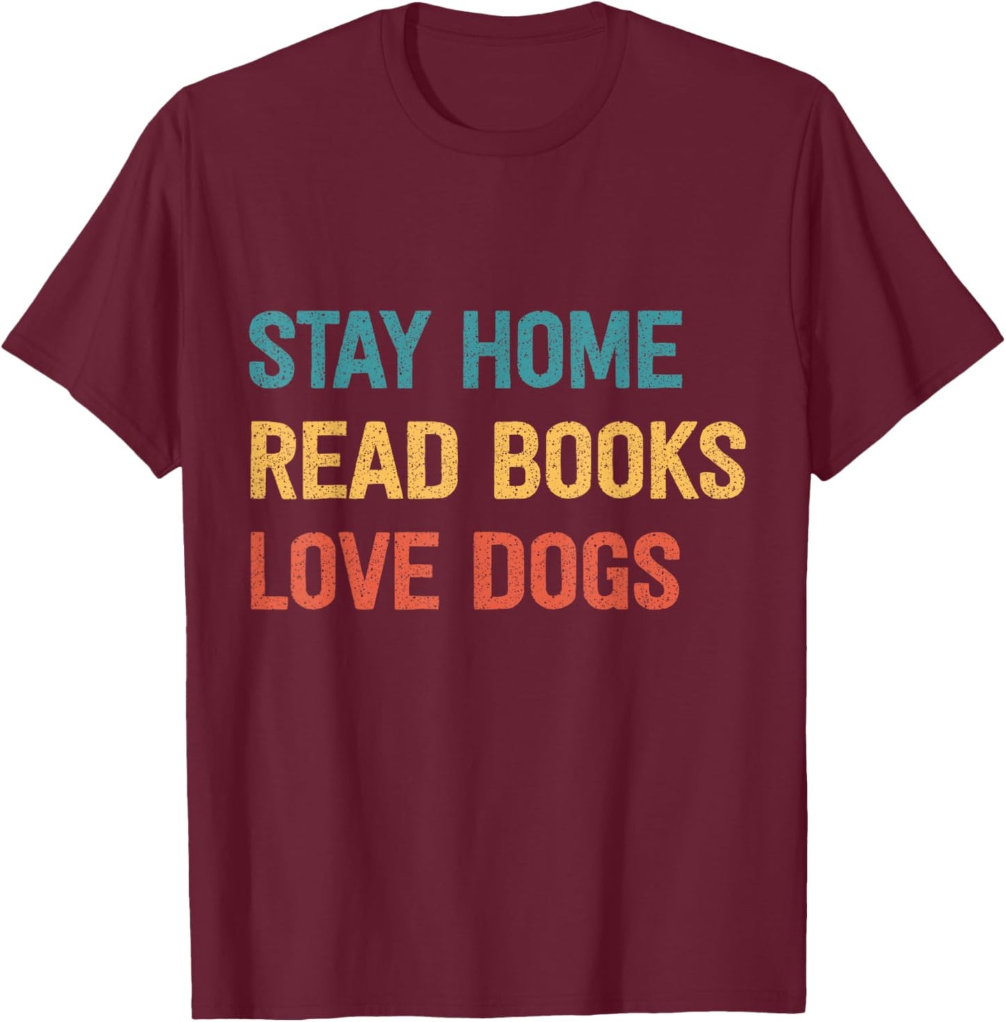 Stay Home Read Books Love Dogs T-Shirt - T-Shirt | Maroon