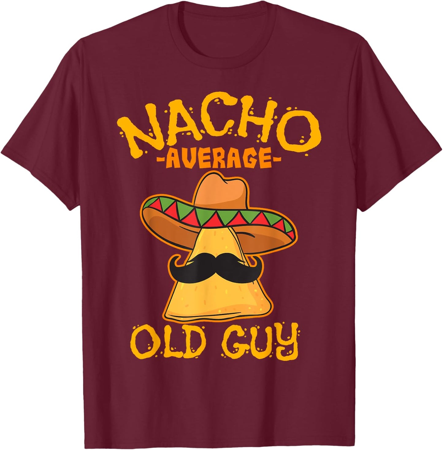 Nacho Average Old Guy Mexican Grandfather Cinco De Mayo T-Shirt - T-Shirt | Maroon