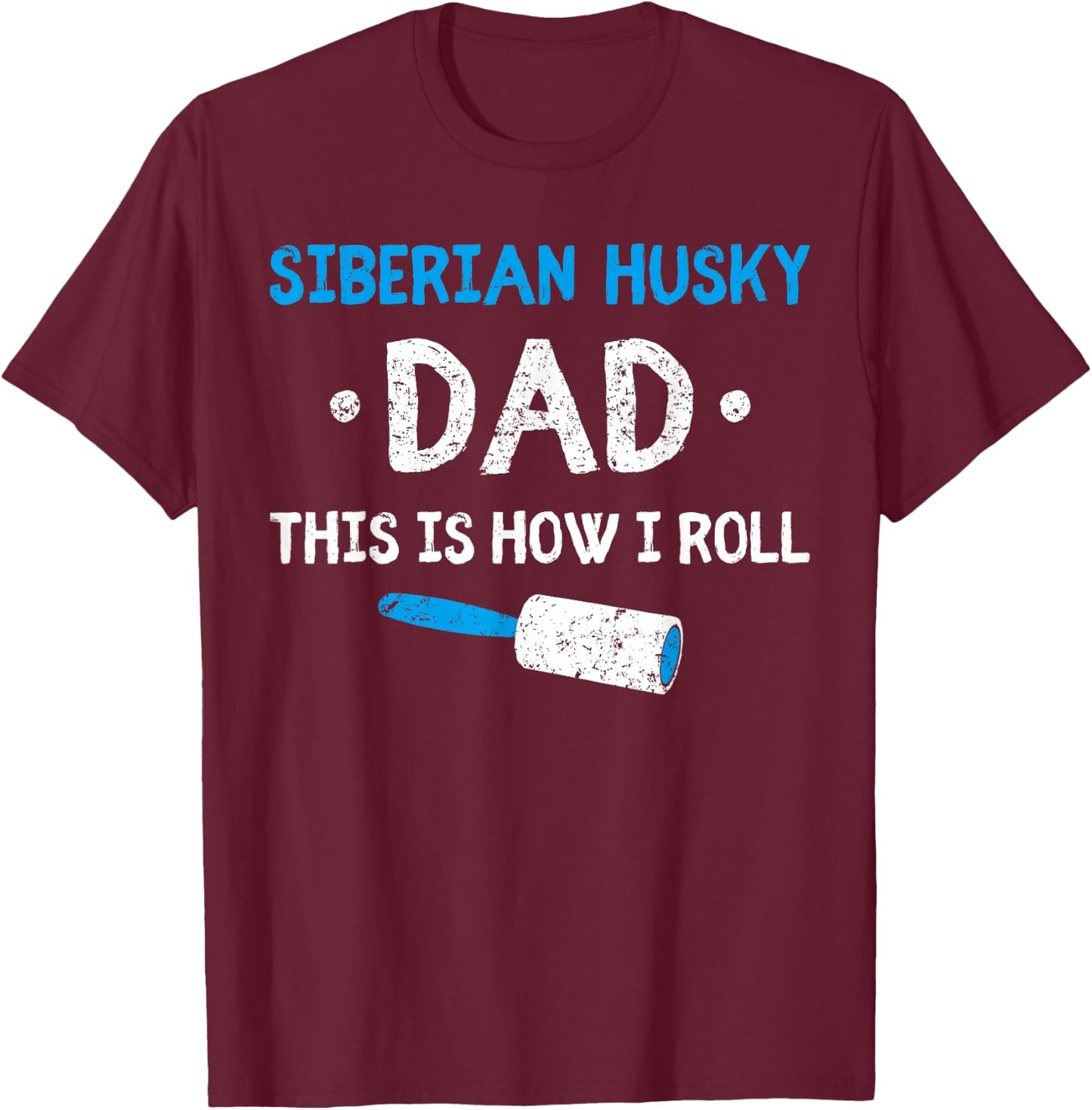 Siberian Husky Dad This Is How I Roll Dog Hair Funny Men Women Kids T-Shirt - T-Shirt | Maroon