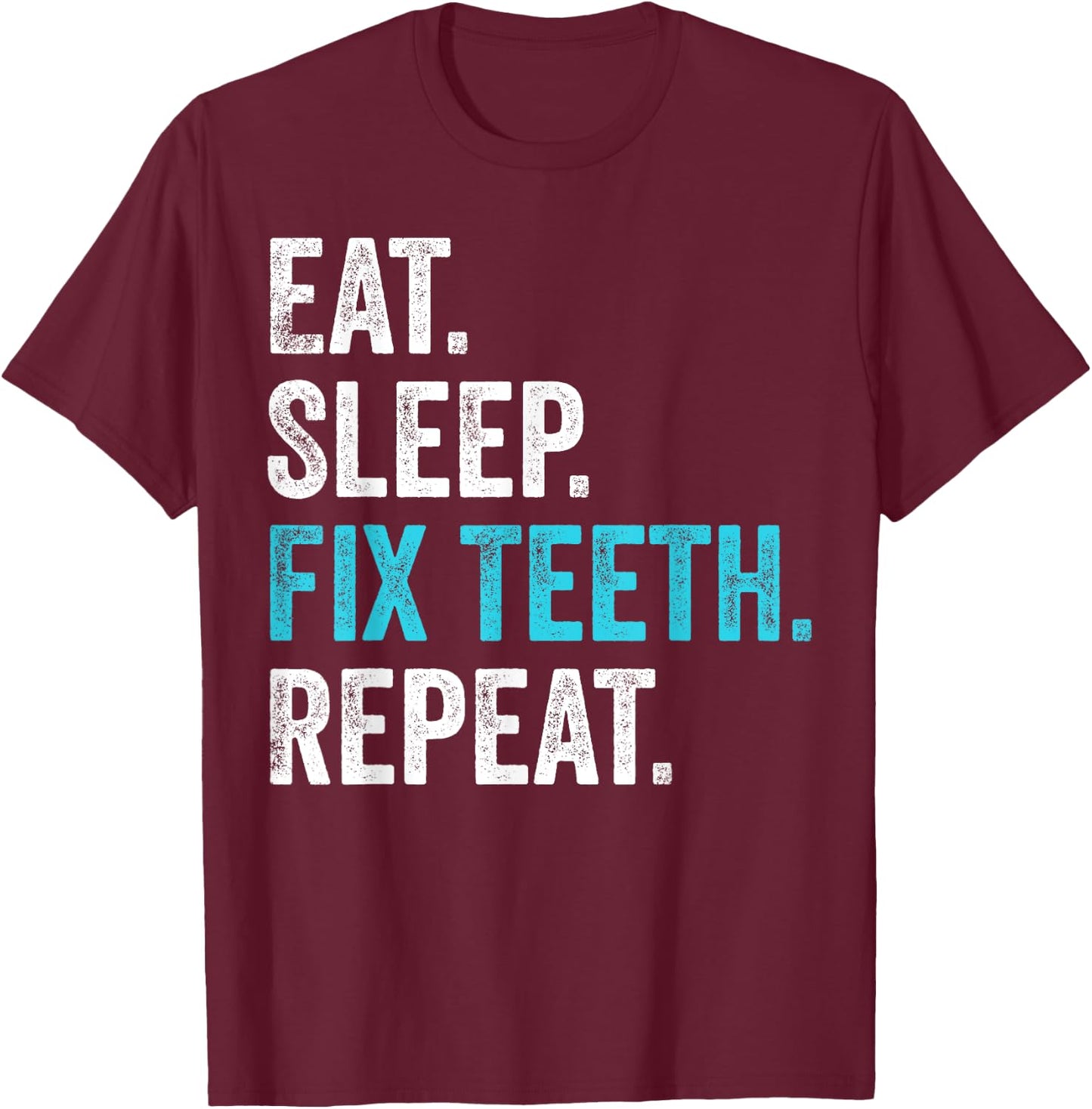 Eat Sleep Fix Teeth Repeat Gifts Dentist Dental Assistant T-Shirt - T-Shirt | Maroon