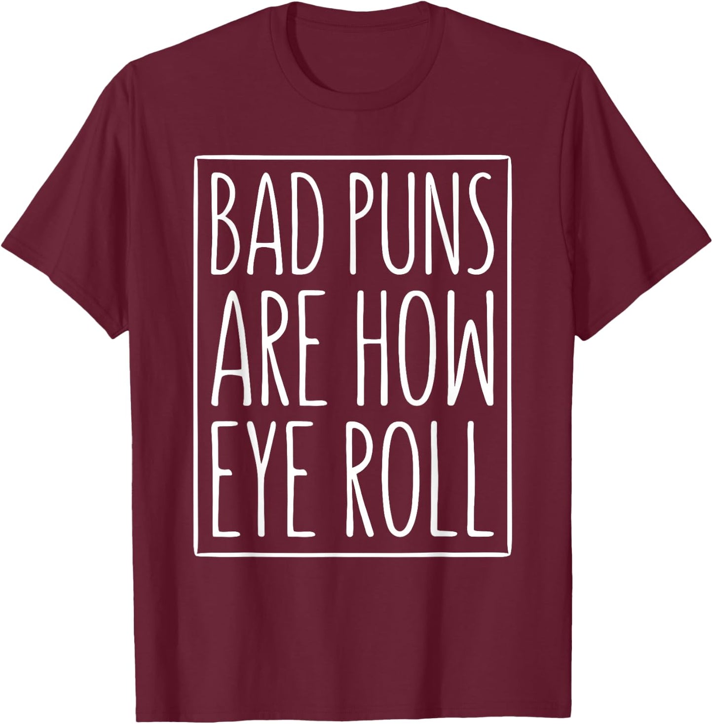 Bad Puns Are How Eye Roll Shirt Men Women Kids Sarcastic T-Shirt - T-Shirt | Maroon