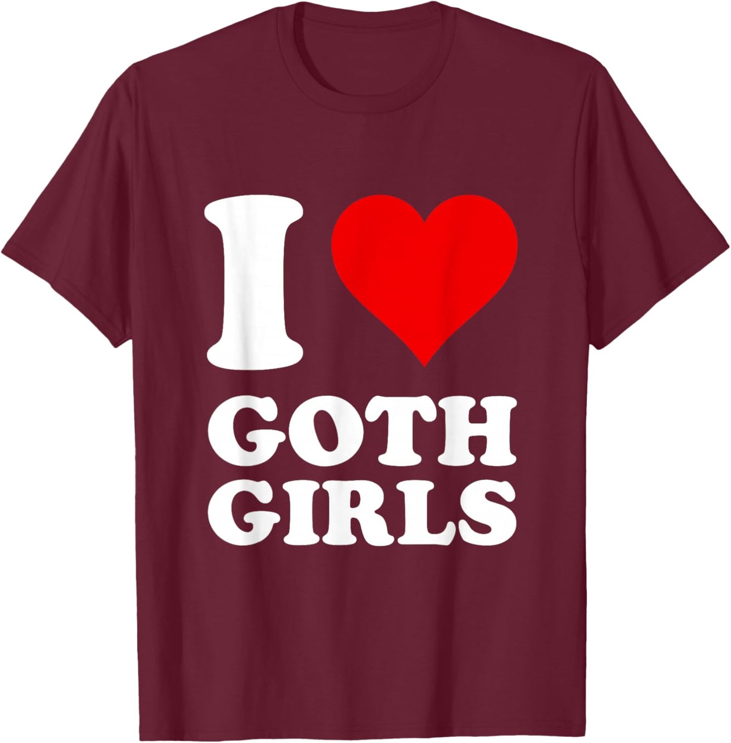 I Love Goth Girls T-Shirt - T-Shirt | Maroon