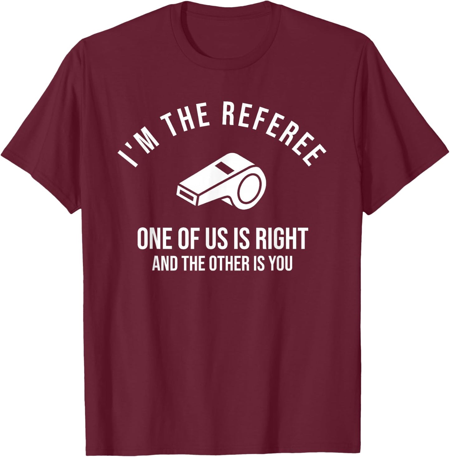 I'm The Referee One of Us is Right Funny T-Shirt - T-Shirt | Maroon