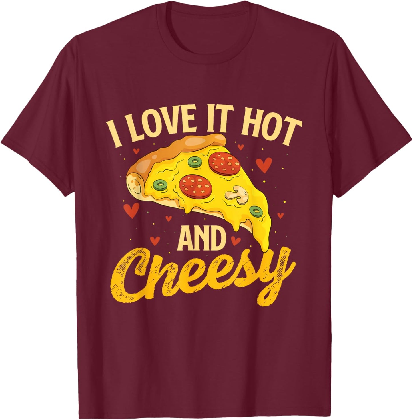 I Love It Hot And Cheesy - Food Lover Pizza Baker T-Shirt - T-Shirt | Maroon