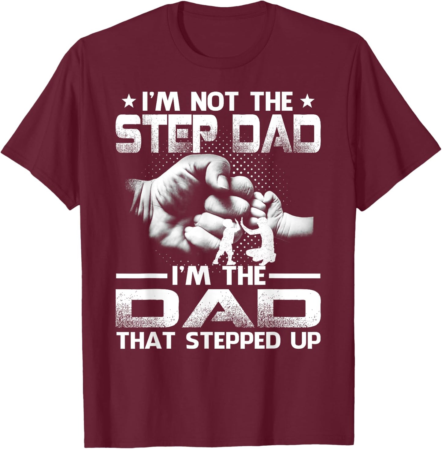 I'm Not The Stepdad I'm The Dad That Stepped Up T-Shirt - T-Shirt | Maroon