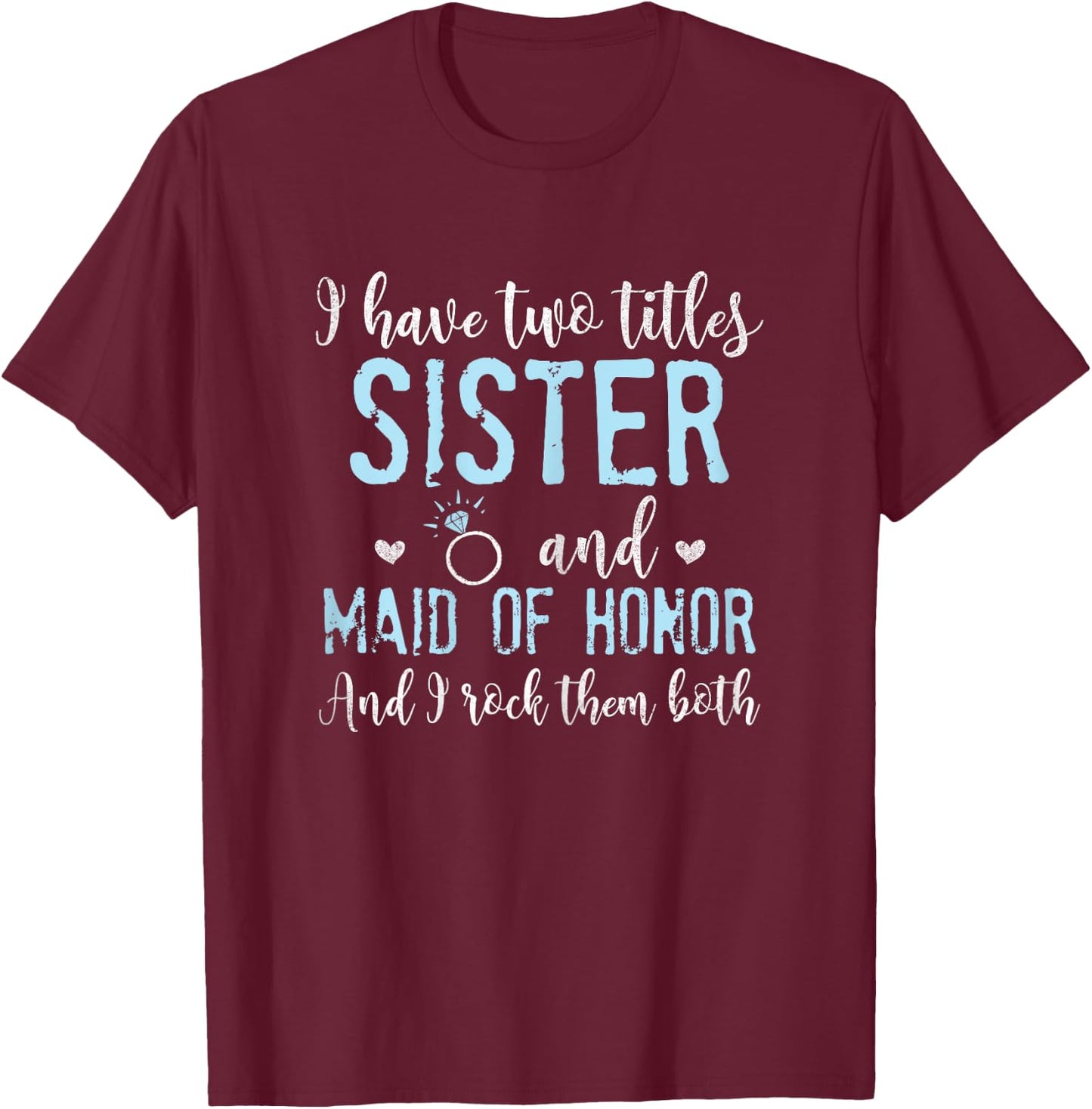 I Have Two Titles, Sister and Maid of Honor T-Shirt - T-Shirt | Maroon