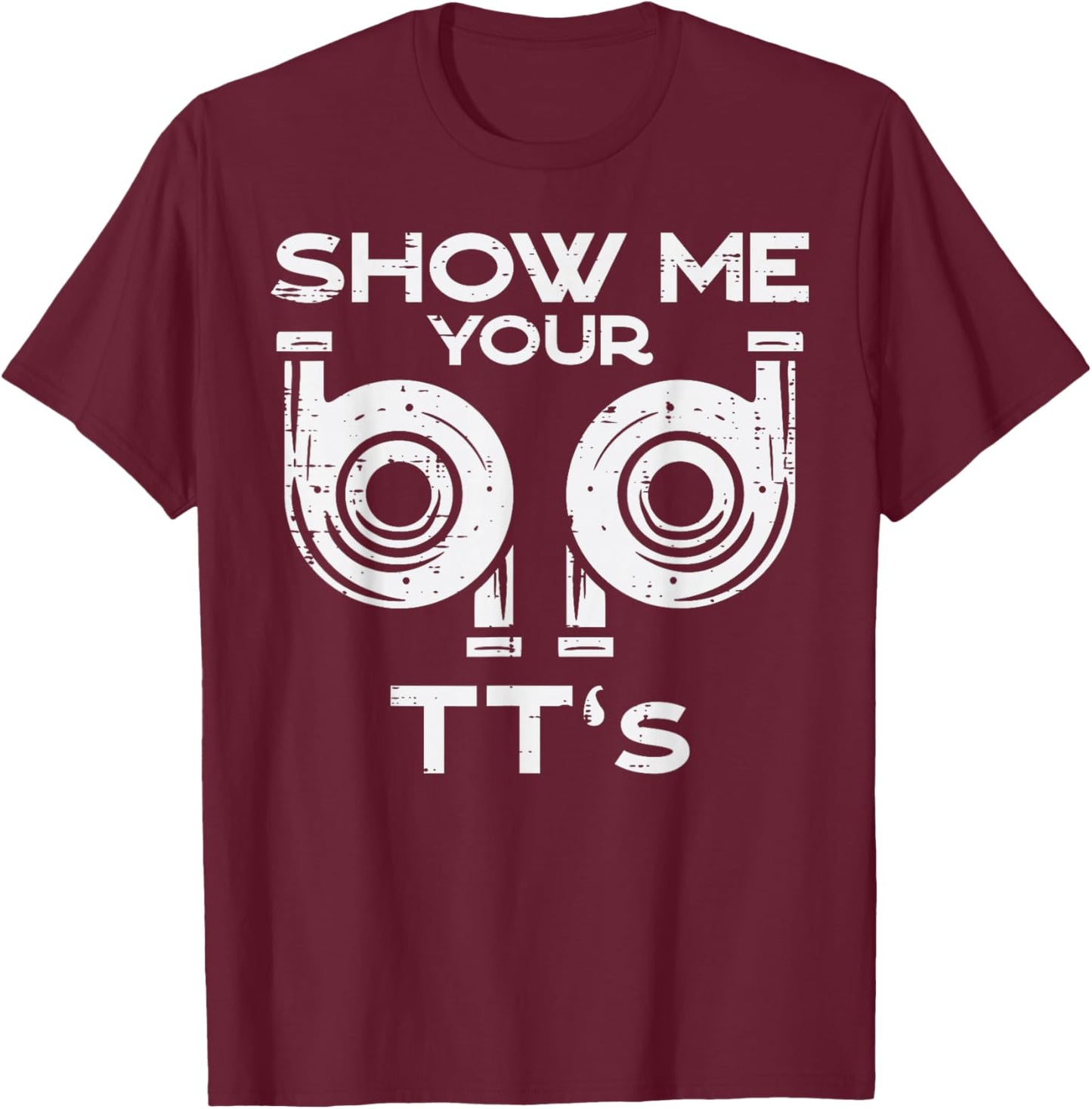 Show Me Your TTs Funny Car Auto Engine Garage Mechanic Men T-Shirt - T-Shirt | Maroon