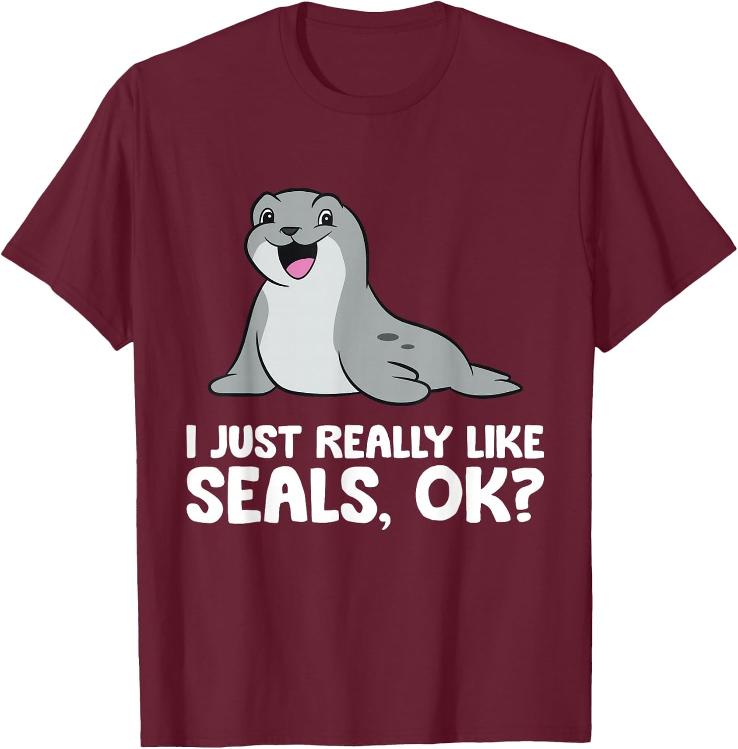 I Just Really Like Seals Ok? T-Shirt - T-Shirt | Maroon