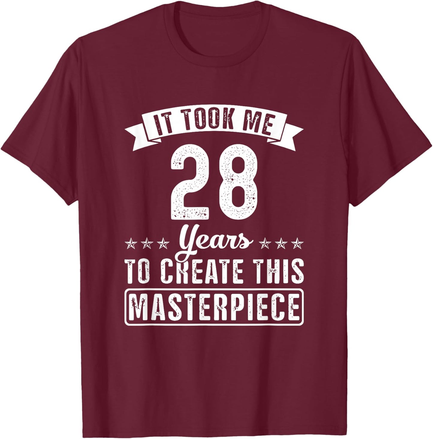 It Took Me 28 Years To Create This Masterpiece Funny Saying T-Shirt - T-Shirt | Maroon