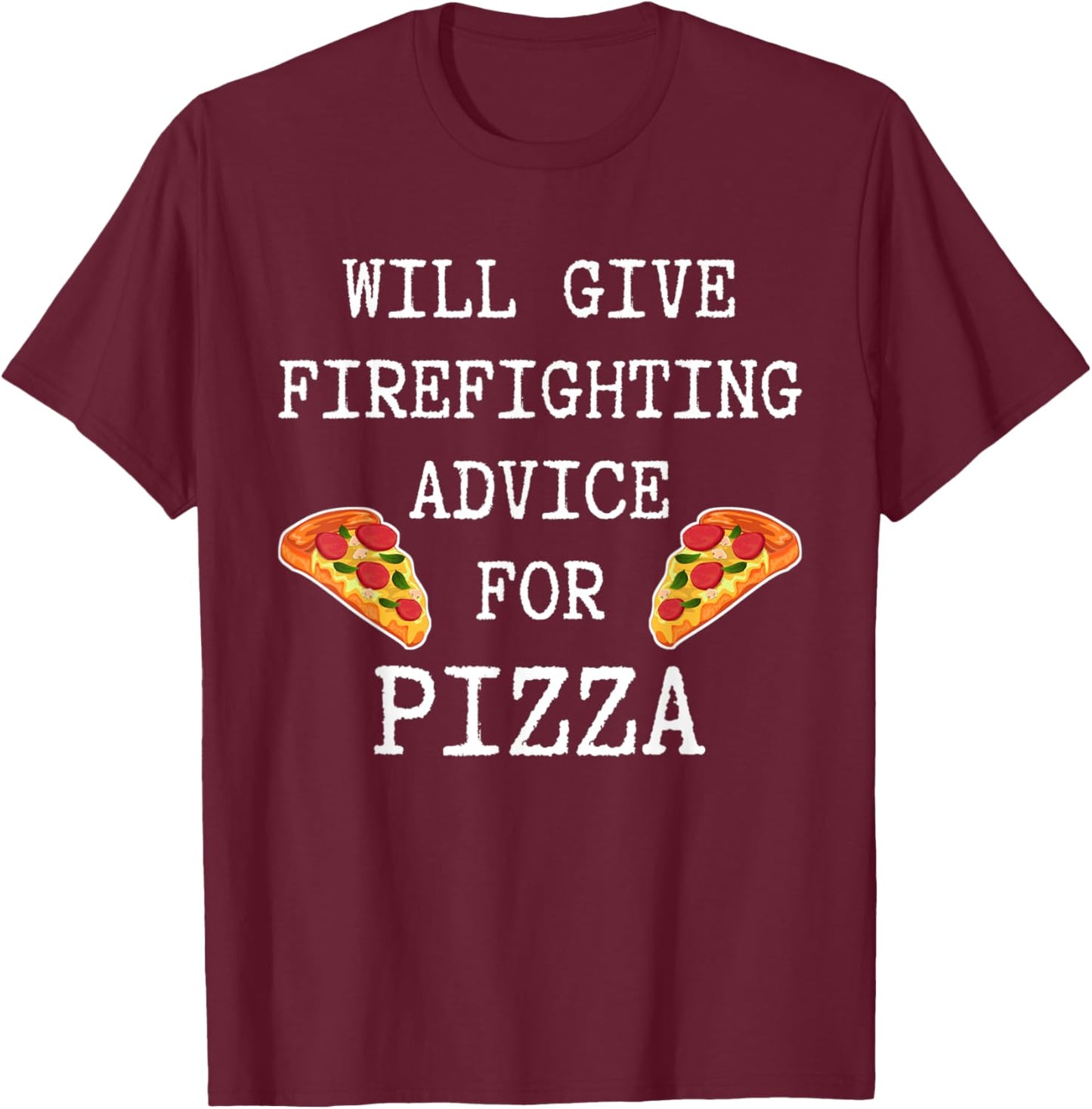 Firefighting Advice For Pizza Fireman Funny Firefighter T-Shirt - T-Shirt | Maroon