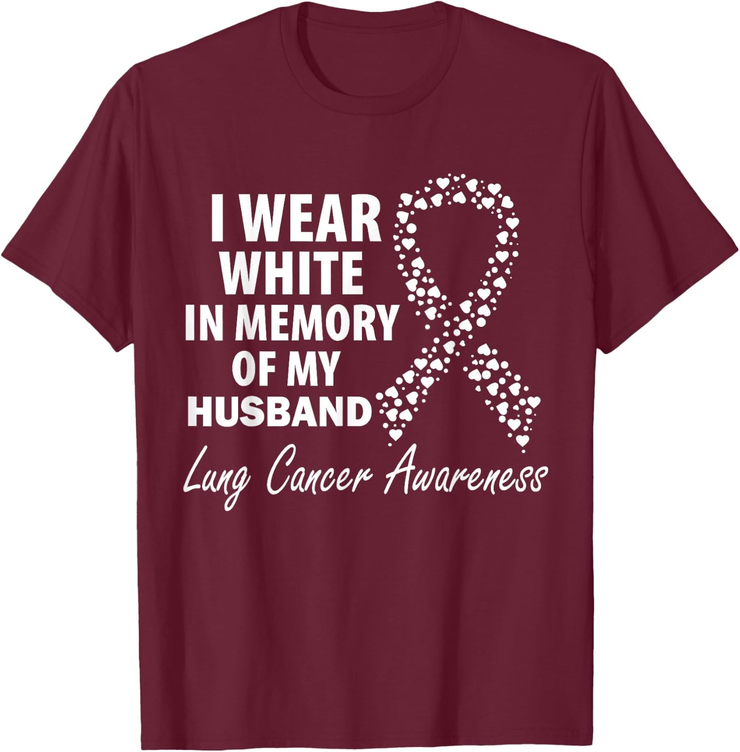 I Wear White In Memory Of My Husband Lung Cancer Awareness T-Shirt - T-Shirt | Maroon