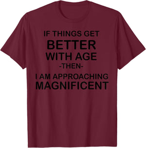 If Things Get Better With Age Then I Am Approaching T-Shirt - T-Shirt | Maroon